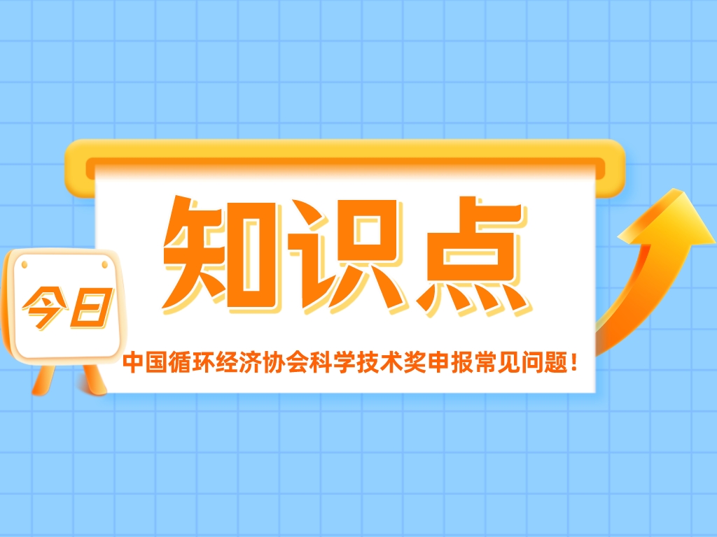 重點關注！中國循環經濟協會科學技術獎申報常見問題！