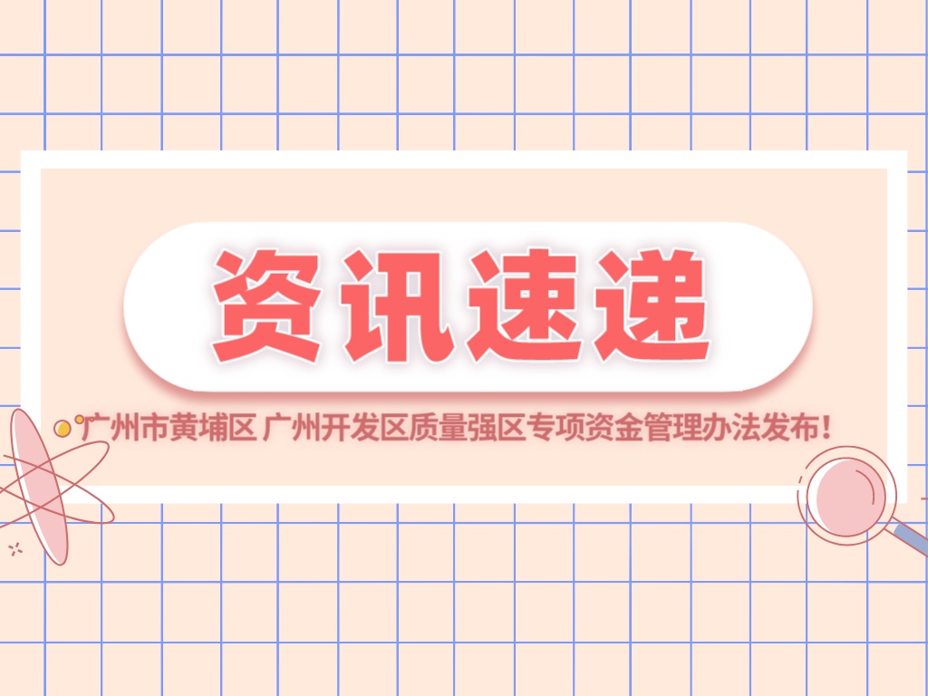 最高500萬元！廣州市黃埔區 廣州開發區質量強區專項資金管理辦法發布！