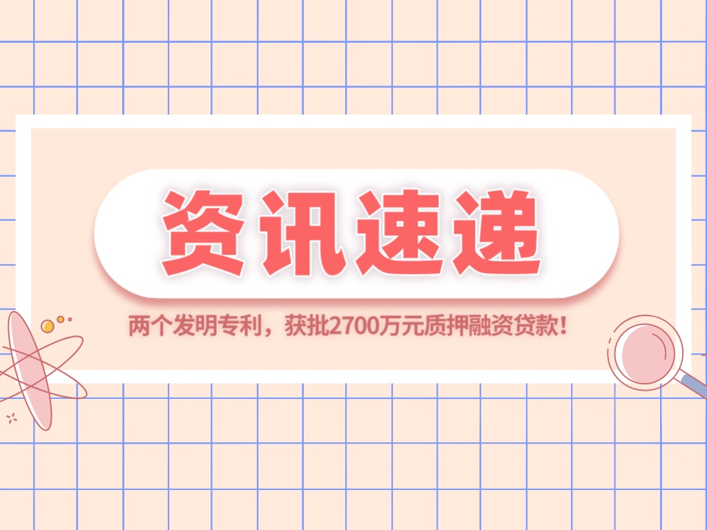 兩個發明專利，獲批2700萬元質押融資貸款！
